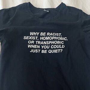WHY BE RACIST,
SEXIST, HOMOPHOBIC,
OR TRANSPHOBIC WHEN YOU COULD JUST BE QUIET?